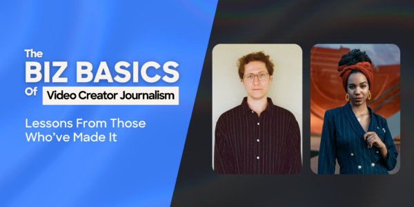 The Biz Basics Of Video Creator Journalism | Lessons From Those Who’ve Made It Poster