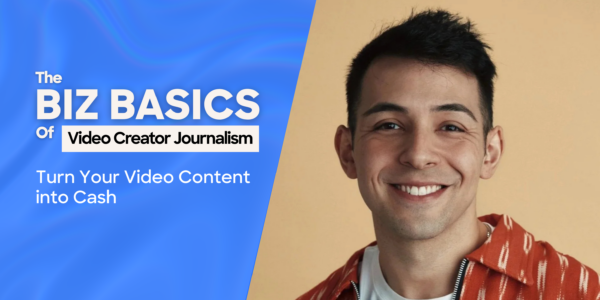 The Biz Basics Of Video Creator Journalism | Turn Your Video Content into Cash Poster