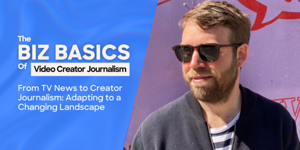 The Biz Basics Of Video Creator Journalism | From TV News to Creator Journalism: Adapting to a Changing Landscape Poster