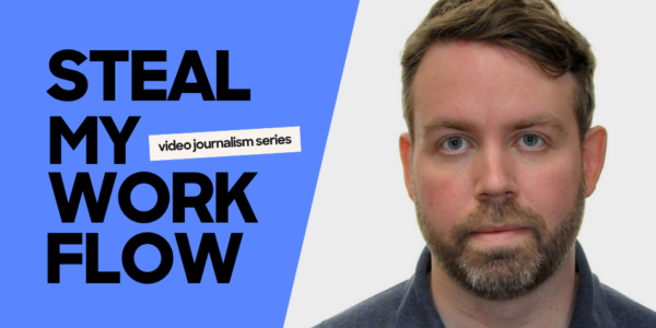 STEAL MY WORKFLOW: Up your Video Journalism Game Poster