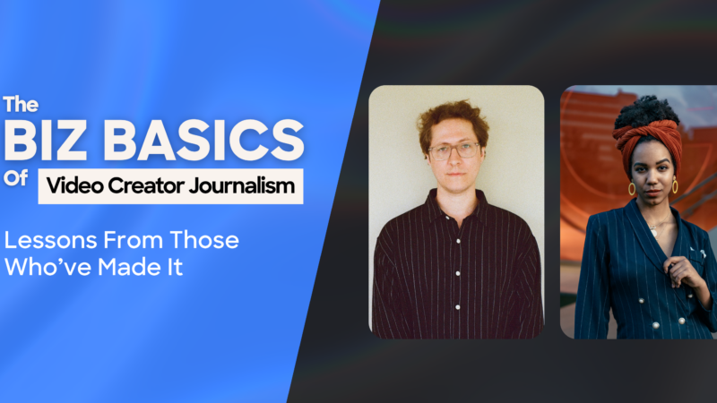 The Biz Basics Of Video Creator Journalism | Lessons From Those Who’ve Made It Image